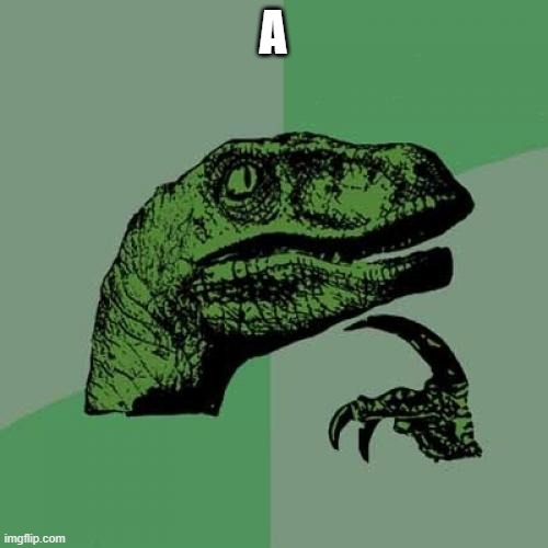Philosoraptor Meme | A | image tagged in memes,philosoraptor | made w/ Imgflip meme maker
