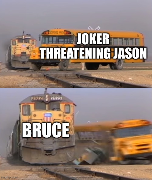 A train hitting a school bus | JOKER THREATENING JASON; BRUCE | image tagged in a train hitting a school bus | made w/ Imgflip meme maker