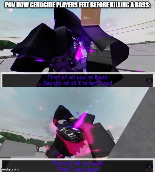 FIRST OF ALL YOU'RE DEAD, SECOND OF ALL I'M NOT DEAD, THIRD OF ALL, ALL YOU WISH THAT I WAS DEAD (epsi. note: =] ) | POV HOW GENOCIDE PLAYERS FELT BEFORE KILLING A BOSS: | image tagged in epic sans first of all you're dead,vegeta,bruh,lol,undertale,genocide | made w/ Imgflip meme maker