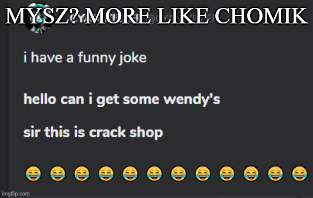Crack shop | MYSZ? MORE LIKE CHOMIK | image tagged in crack shop | made w/ Imgflip meme maker