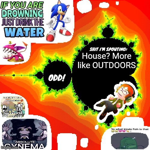 Odd Mandelbrot announcement template mii version | House? More like OUTDOORS | image tagged in odd mandelbrot announcement template mii version | made w/ Imgflip meme maker