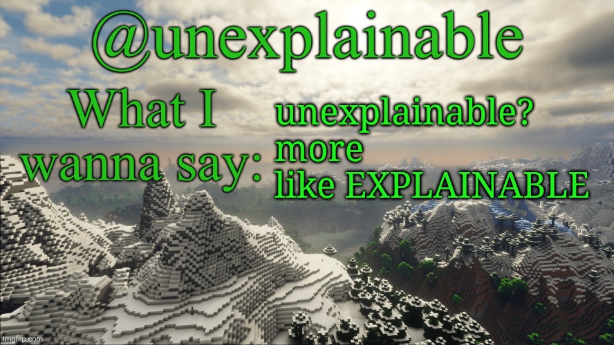 What I have to say: | unexplainable? more like EXPLAINABLE | image tagged in what i have to say | made w/ Imgflip meme maker