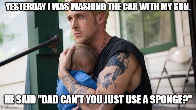 Daily Bad Dad Joke June 17, 2025 | YESTERDAY I WAS WASHING THE CAR WITH MY SON. HE SAID "DAD CAN'T YOU JUST USE A SPONGE?" | image tagged in father and son | made w/ Imgflip meme maker
