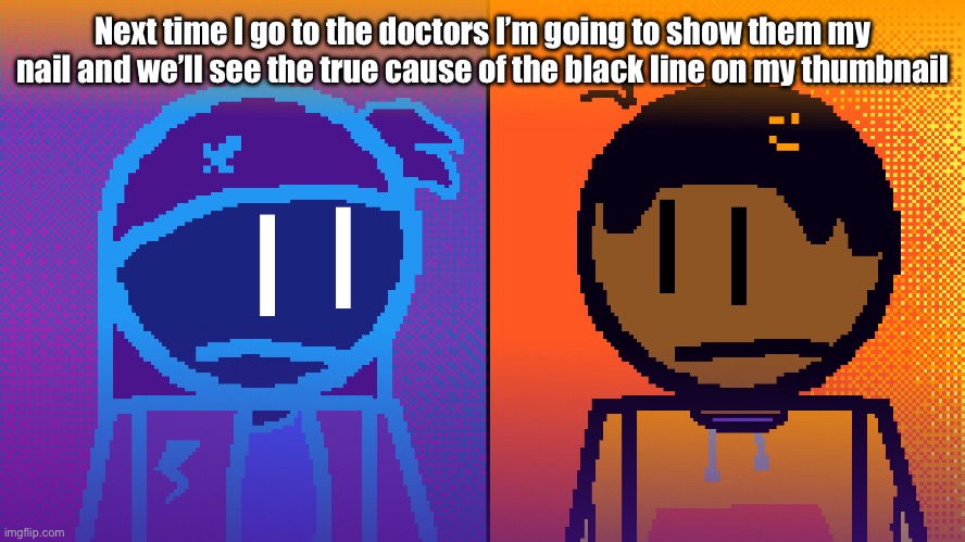 Electricity and Fire | Next time I go to the doctors I’m going to show them my nail and we’ll see the true cause of the black line on my thumbnail | image tagged in electricity and fire | made w/ Imgflip meme maker