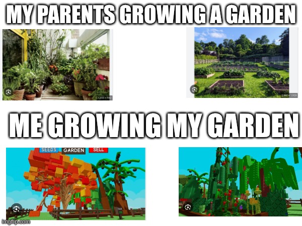 grow a garden | MY PARENTS GROWING A GARDEN; ME GROWING MY GARDEN | image tagged in funny memes | made w/ Imgflip meme maker