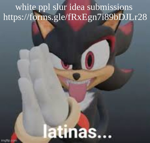latinas... | white ppl slur idea submissions 
https://forms.gle/fRxEgn7i89bDJLr28 | image tagged in latinas | made w/ Imgflip meme maker