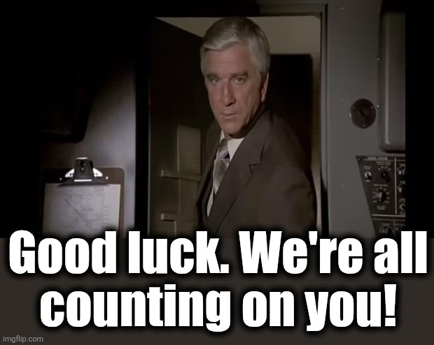 Good Luck, We're All Counting On You | Good luck. We're all
counting on you! | image tagged in good luck we're all counting on you | made w/ Imgflip meme maker
