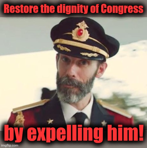 Captain Obvious | Restore the dignity of Congress by expelling him! | image tagged in captain obvious | made w/ Imgflip meme maker