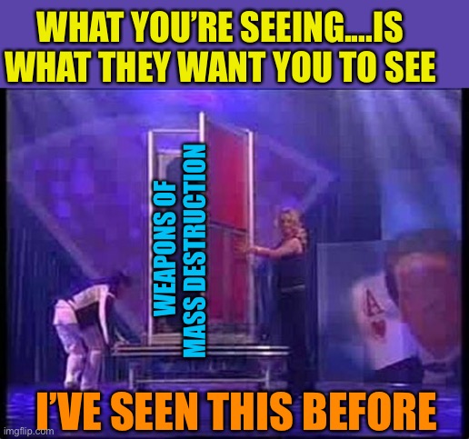 It’s not how it’s done, it’s why? | WHAT YOU’RE SEEING....IS WHAT THEY WANT YOU TO SEE; WEAPONS OF MASS DESTRUCTION; I’VE SEEN THIS BEFORE | image tagged in gifs,war,middle east,answers,be careful | made w/ Imgflip meme maker