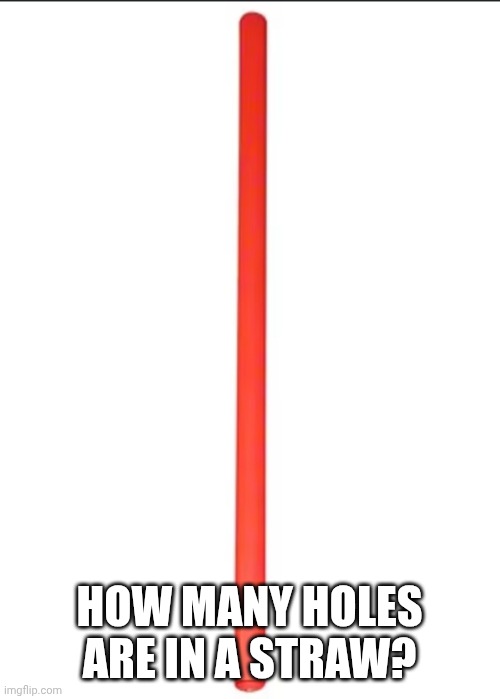 There's 1 holes on each side but they are connected, 1 or 2 holes? | HOW MANY HOLES ARE IN A STRAW? | image tagged in 1 or 2 | made w/ Imgflip meme maker