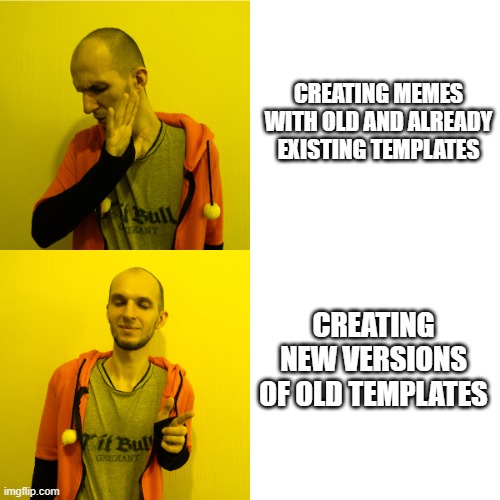 Why New Templates? | CREATING MEMES WITH OLD AND ALREADY EXISTING TEMPLATES; CREATING NEW VERSIONS OF OLD TEMPLATES | image tagged in elan drake hotline bling | made w/ Imgflip meme maker