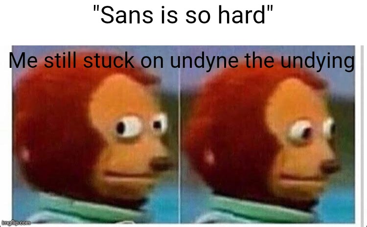 Yall got any tips? | "Sans is so hard"; Me still stuck on undyne the undying | image tagged in awkward muppet | made w/ Imgflip meme maker