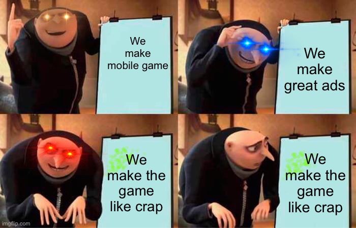 Mobile game plan | We make mobile game; We make great ads; We make the game like crap; We make the game like crap | image tagged in memes,mobile games,mobile game ads,gru's plan | made w/ Imgflip meme maker