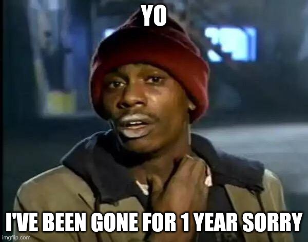 Y'all Got Any More Of That Meme | YO; I'VE BEEN GONE FOR 1 YEAR SORRY | image tagged in memes,y'all got any more of that | made w/ Imgflip meme maker