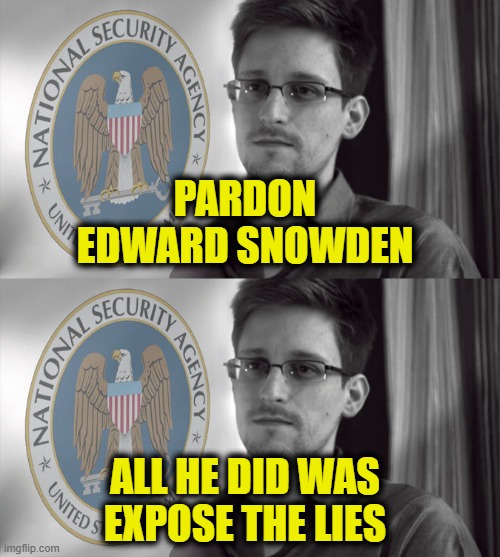 Exposing government lies shouldn't be a crime | PARDON
EDWARD SNOWDEN; ALL HE DID WAS
EXPOSE THE LIES | image tagged in government corruption | made w/ Imgflip meme maker