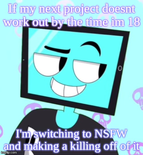 IcyXD Smirking template | If my next project doesnt work out by the time im 18; I'm switching to NSFW and making a killing off of it | image tagged in icyxd smirking template | made w/ Imgflip meme maker