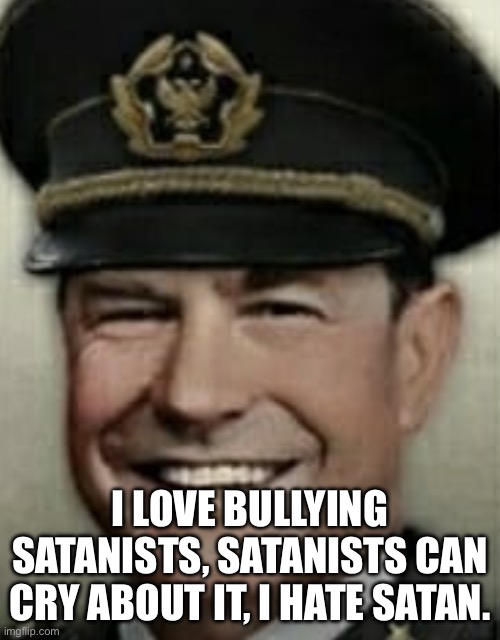 Great trial man smile | I LOVE BULLYING SATANISTS, SATANISTS CAN CRY ABOUT IT, I HATE SATAN. | image tagged in great trial man smile,based,satanist | made w/ Imgflip meme maker