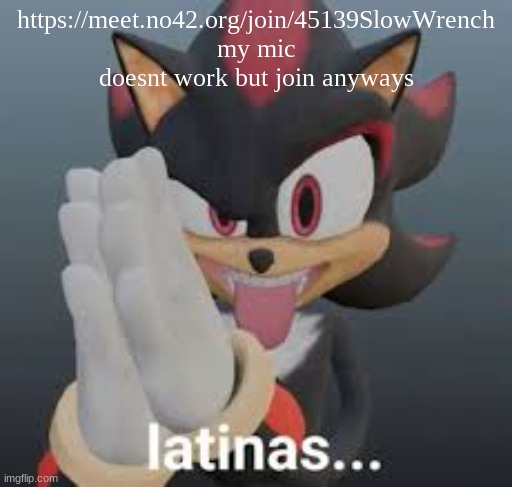 latinas... | https://meet.no42.org/join/45139SlowWrench
my mic doesnt work but join anyways | image tagged in latinas | made w/ Imgflip meme maker