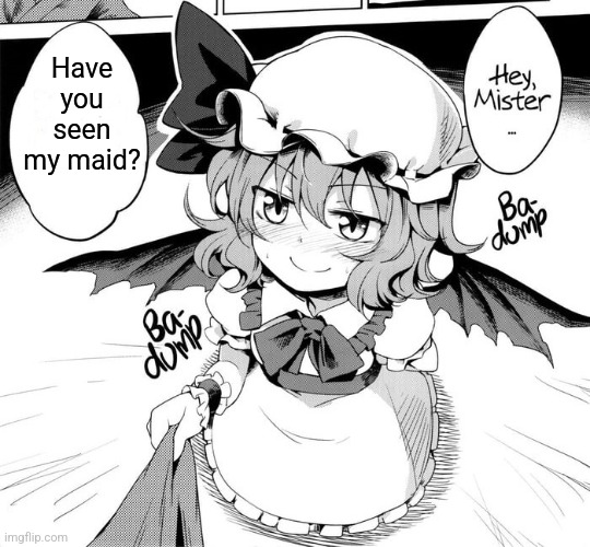 Hey mister | Have you seen my maid? | image tagged in memes,vampire,girl | made w/ Imgflip meme maker