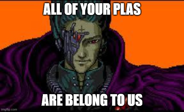 all your base are belong to us | ALL OF YOUR PLAS; ARE BELONG TO US | image tagged in all your base are belong to us | made w/ Imgflip meme maker