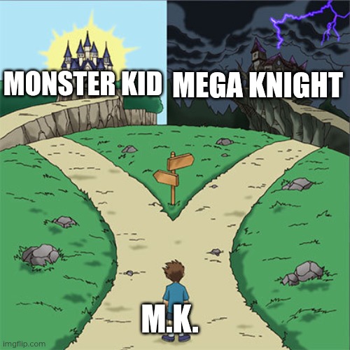 (epsi. note: DELTARUNE KNIGHT CONFIR- oh wait it's too late for that) | MONSTER KID; MEGA KNIGHT; M.K. | image tagged in two paths | made w/ Imgflip meme maker