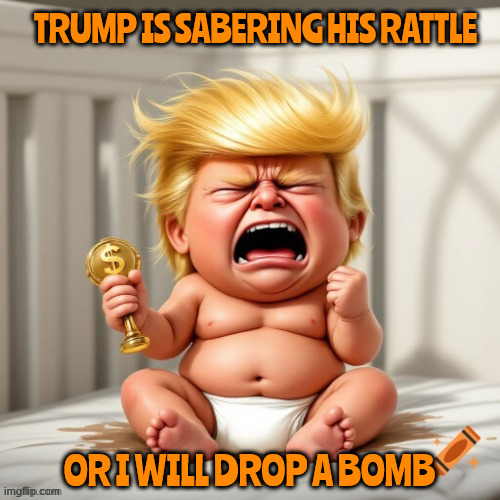 Warning to Iran | TRUMP IS SABERING HIS RATTLE; OR I WILL DROP A BOMB | image tagged in warning to iran,trump dump,diaper bomb,maga militay,saber rattling,bone spurs | made w/ Imgflip meme maker