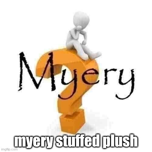 Myery | myery stuffed plush | image tagged in myery | made w/ Imgflip meme maker