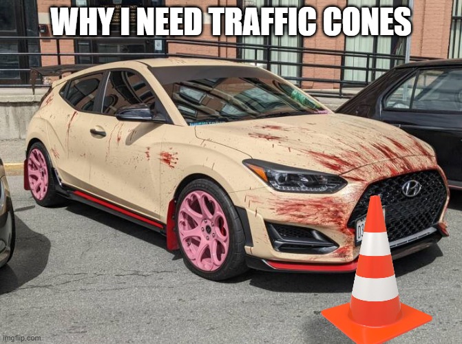 People need to get out of my way | WHY I NEED TRAFFIC CONES | image tagged in angry car | made w/ Imgflip meme maker