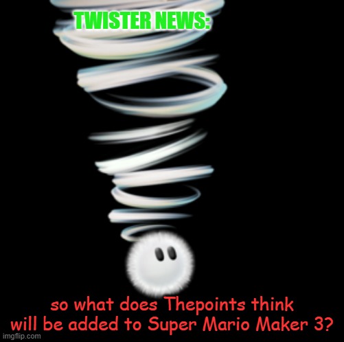 i think they might add more Yoshi colors | TWISTER NEWS:; so what does Thepoints think will be added to Super Mario Maker 3? | image tagged in a toadaly kool announcement temp | made w/ Imgflip meme maker