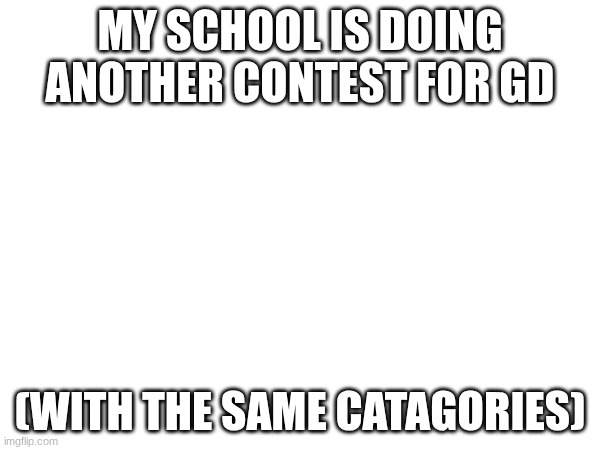 hell yeah | MY SCHOOL IS DOING ANOTHER CONTEST FOR GD; (WITH THE SAME CATAGORIES) | image tagged in gd,shitpost,idfk,bruh,yippy | made w/ Imgflip meme maker