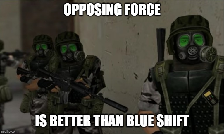 Average HECU marine opinion | OPPOSING FORCE; IS BETTER THAN BLUE SHIFT | image tagged in hecu bois,memes,half life | made w/ Imgflip meme maker