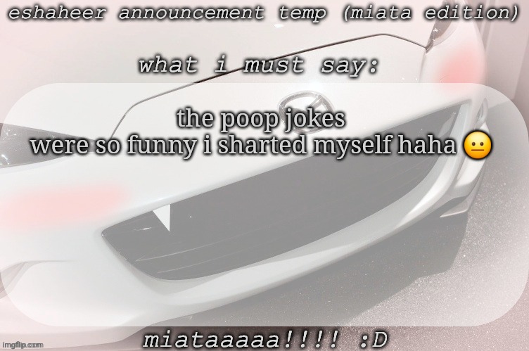 the jokes were so funny i shat on corn ._. | the poop jokes were so funny i sharted myself haha 😐 | image tagged in eshaheer announcement temp miataaa d | made w/ Imgflip meme maker