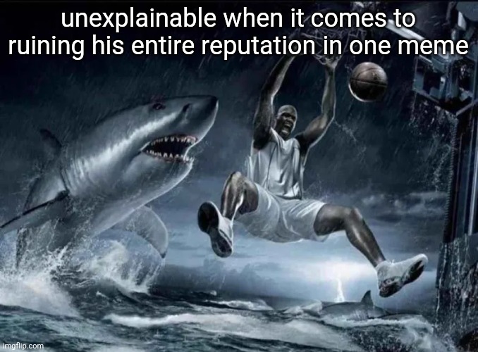 I will not deny that I probably crossed the line, just wanna make sure its known that I don't support what I posted whatsoever. | unexplainable when it comes to ruining his entire reputation in one meme | image tagged in legendary slam dunk | made w/ Imgflip meme maker