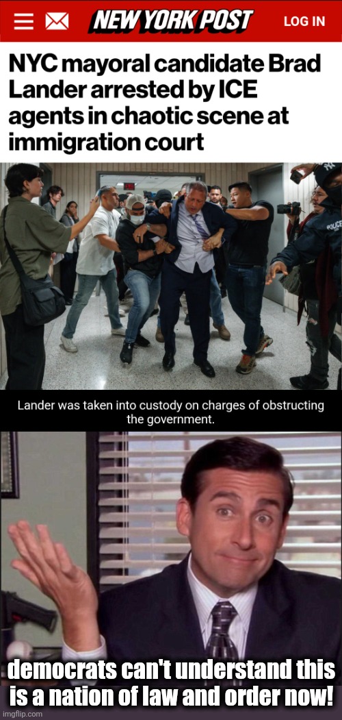 And suddenly, he'll be a hero to NYC libs | democrats can't understand this
is a nation of law and order now! | image tagged in michael scott,brad lander,new york city,democrats,memes,illegal immigrants | made w/ Imgflip meme maker