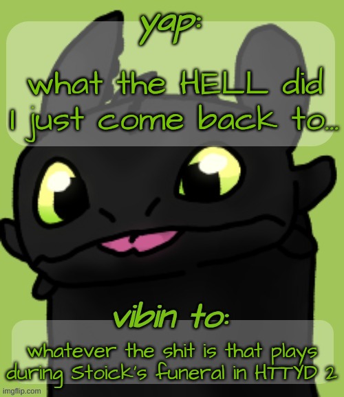 Blep :3 | what the HELL did I just come back to... whatever the shit is that plays during Stoick's funeral in HTTYD 2 | image tagged in blep 3 | made w/ Imgflip meme maker