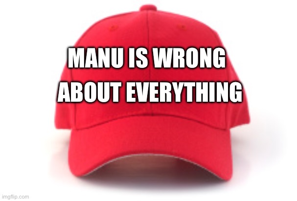 Red cap | MANU IS WRONG; ABOUT EVERYTHING | image tagged in red cap | made w/ Imgflip meme maker