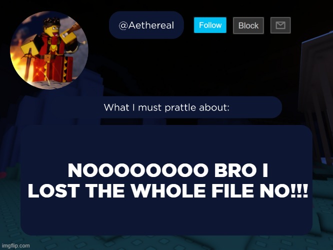 aethereal's forsaken template | NOOOOOOOO BRO I LOST THE WHOLE FILE NO!!! | image tagged in aethereal's forsaken template | made w/ Imgflip meme maker