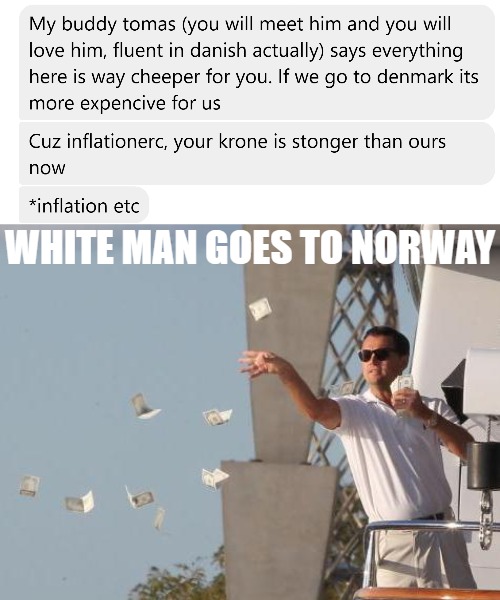 Ignore her spelling errors - she's a foreigner | WHITE MAN GOES TO NORWAY | image tagged in leonardo dicaprio throwing money,funny,europe,inflation,economy | made w/ Imgflip meme maker