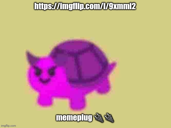 https://imgflip.com/i/9xmmi2 | https://imgflip.com/i/9xmmi2; memeplug 🔌🔌 | image tagged in low quality devil turtle | made w/ Imgflip meme maker