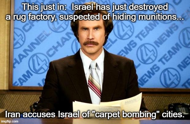 BREAKING NEWS | This just in:  Israel has just destroyed a rug factory, suspected of hiding munitions... Iran accuses Israel of "carpet bombing" cities. | image tagged in breaking news | made w/ Imgflip meme maker