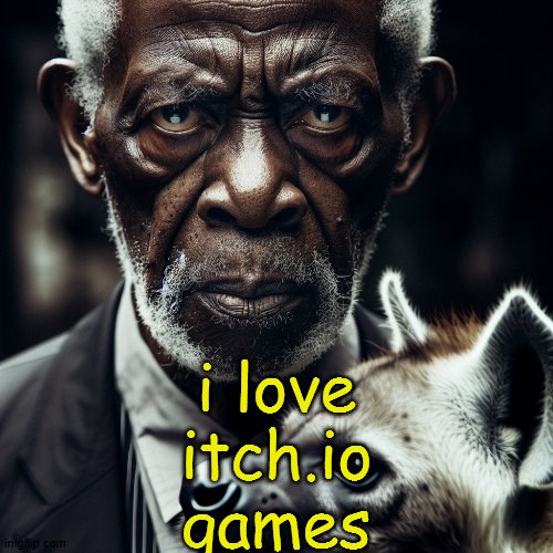 the short horror ones and the shooter games are my favorite | i love itch.io games | image tagged in morgan freeman glaring at you holding a hyena | made w/ Imgflip meme maker
