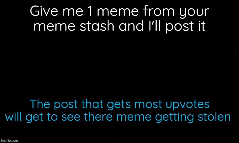 The Blue | Give me 1 meme from your meme stash and I'll post it; The post that gets most upvotes will get to see there meme getting stolen | image tagged in the blue | made w/ Imgflip meme maker