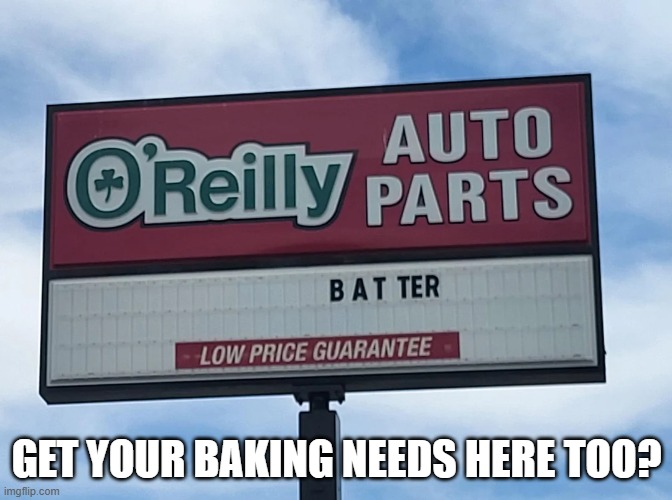 Batter | GET YOUR BAKING NEEDS HERE TOO? | image tagged in you had one job | made w/ Imgflip meme maker