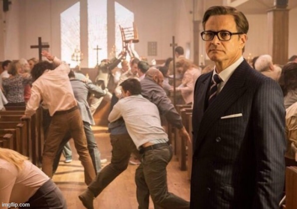 Kingsman church riot | image tagged in kingsman church riot | made w/ Imgflip meme maker