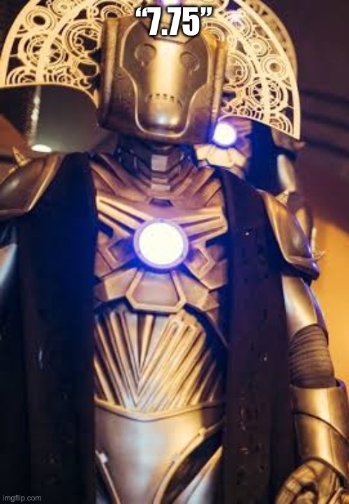 Cyber Time Lord | “7.75” | image tagged in cyber time lord | made w/ Imgflip meme maker