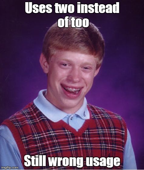 Bad Luck Brian | Uses two instead of too Still wrong usage | image tagged in memes,bad luck brian | made w/ Imgflip meme maker