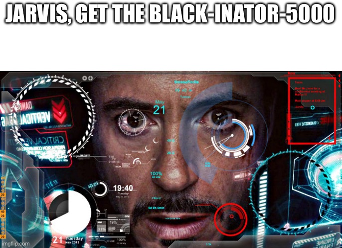 Jarvis | JARVIS, GET THE BLACK-INATOR-5000 | image tagged in jarvis | made w/ Imgflip meme maker
