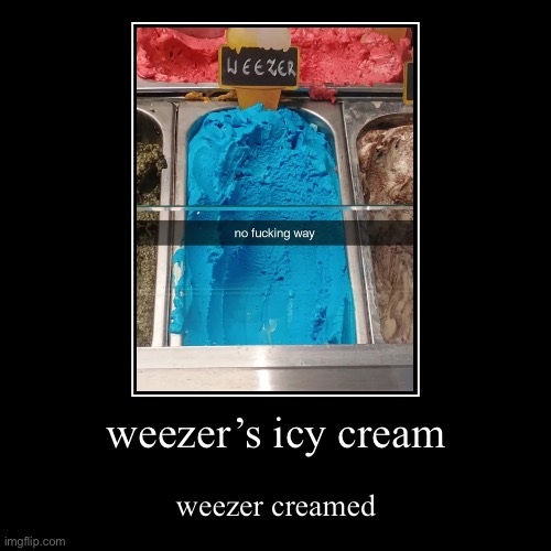 weezer’s icy cream | weezer creamed | image tagged in funny,demotivationals | made w/ Imgflip demotivational maker