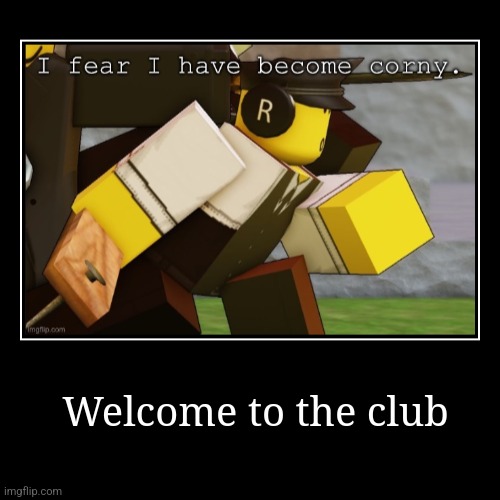 Welcome to the club | | image tagged in funny,demotivationals | made w/ Imgflip demotivational maker