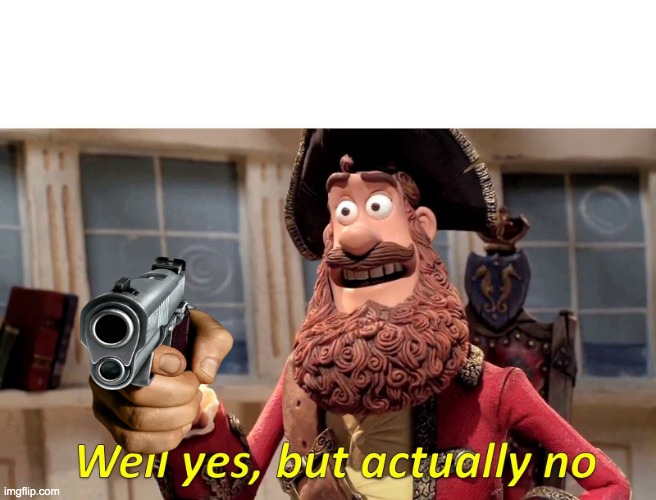 image tagged in memes,well yes but actually no | made w/ Imgflip meme maker